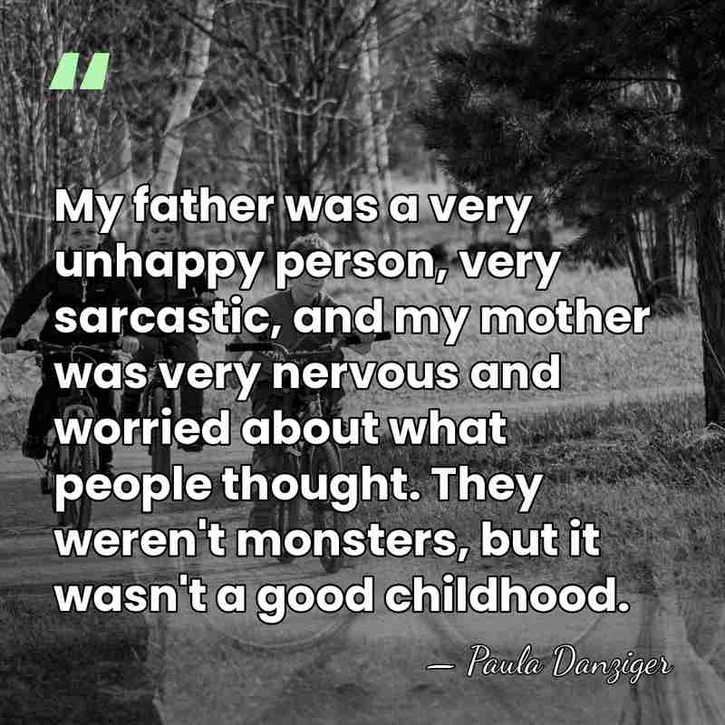 My father was a very unhappy person, very sarcastic, and my mother&hellip; - Paula Danziger