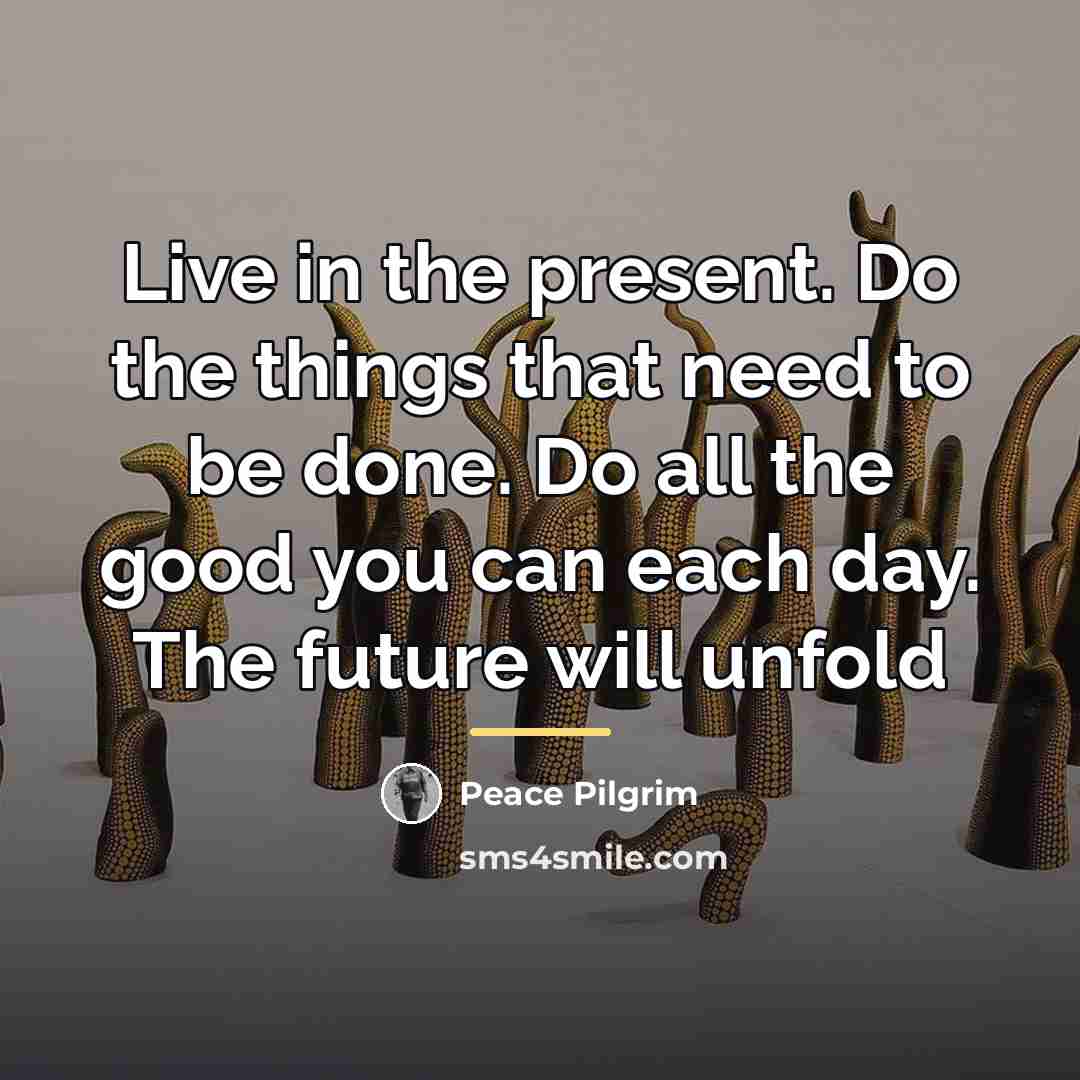“Live in the present. Do the things that need to…” quote by Peace Pilgrim