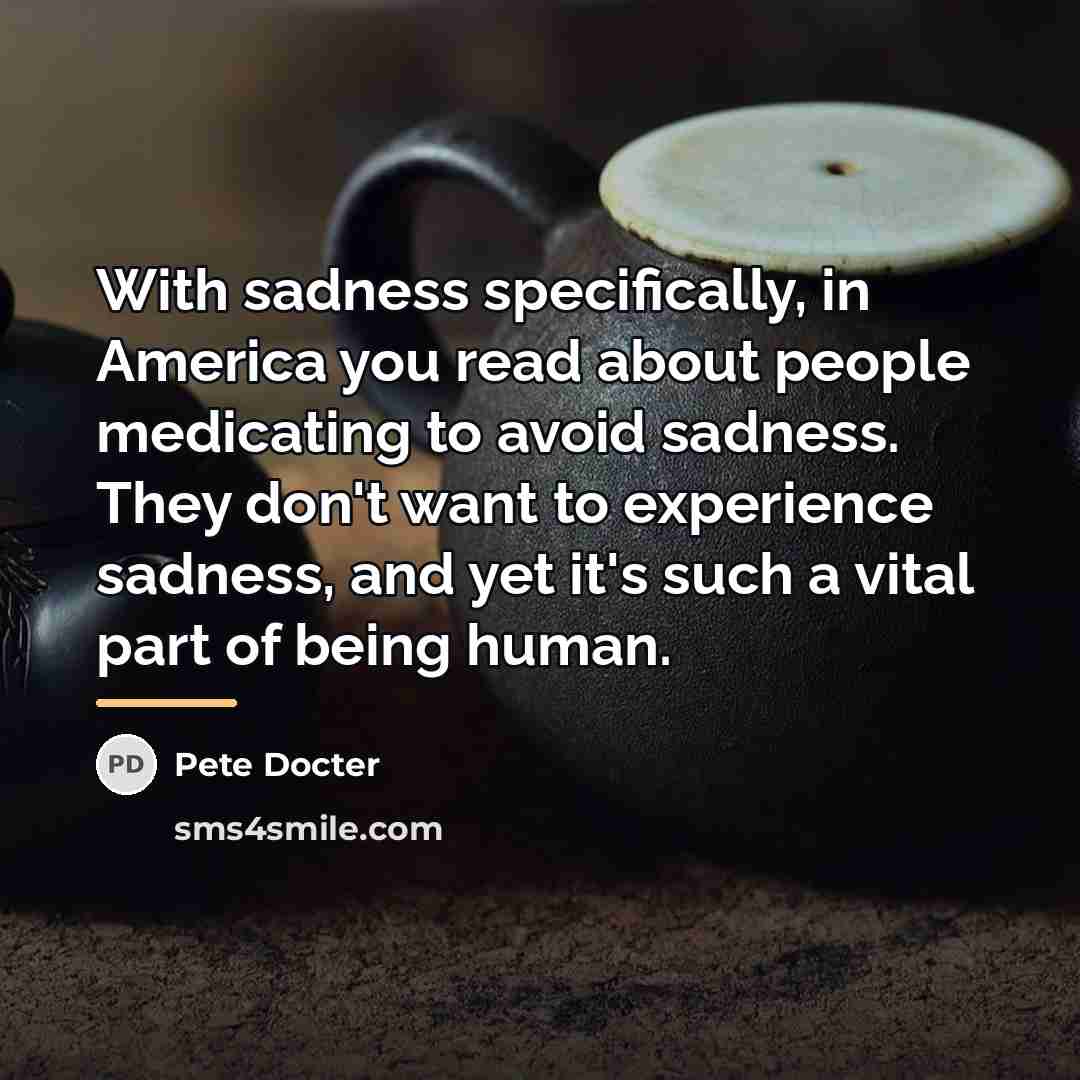 “With sadness specifically, in America you read about people medicating…” quote by Pete Docter