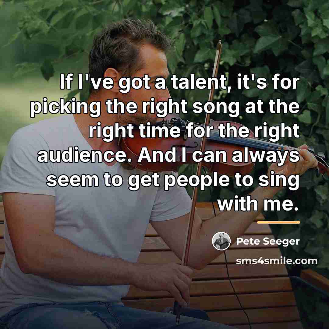 “If I've got a talent, it's for picking the right…” quote by Pete Seeger