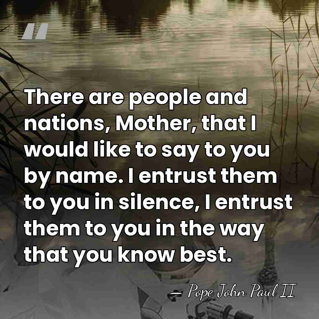 There are people and nations, Mother, that I would like to say&hellip; - Pope John Paul II