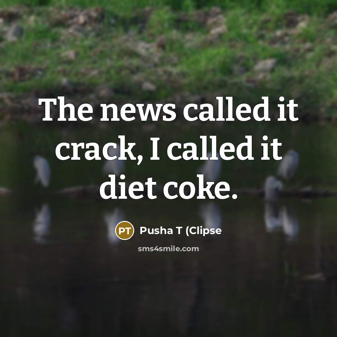 “The news called it crack, I called it diet coke.…” quote by Pusha T (Clipse