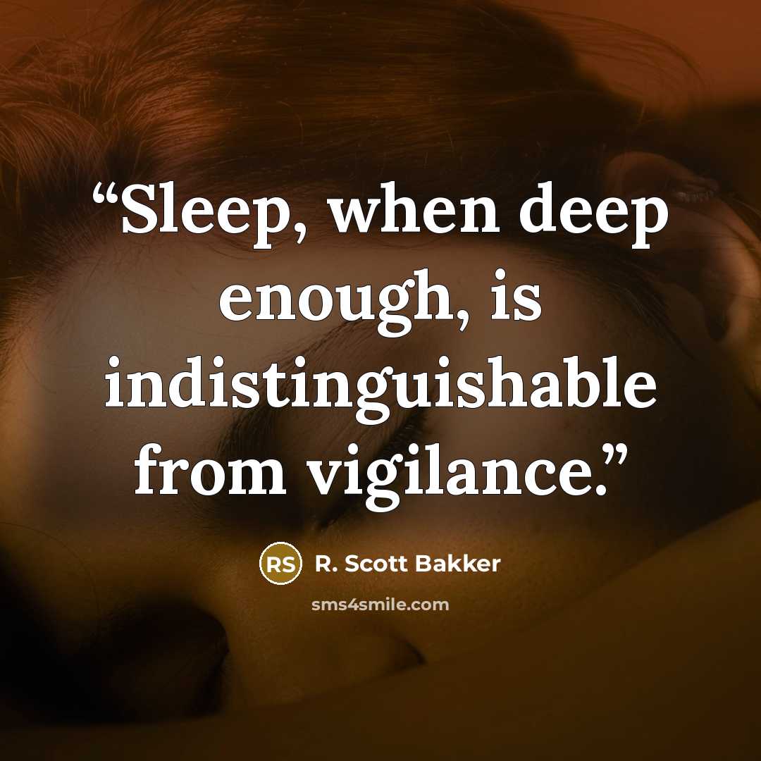 “Sleep, when deep enough, is indistinguishable from vigilance.” quote by R. Scott Bakker