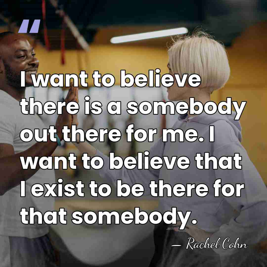 I want to believe there is a somebody out there for me.&hellip; - Rachel Cohn