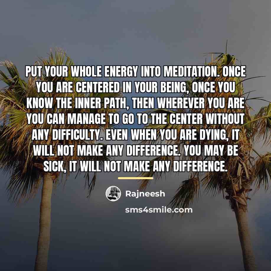 “Put your whole energy into meditation. Once you are centered…” quote by Rajneesh