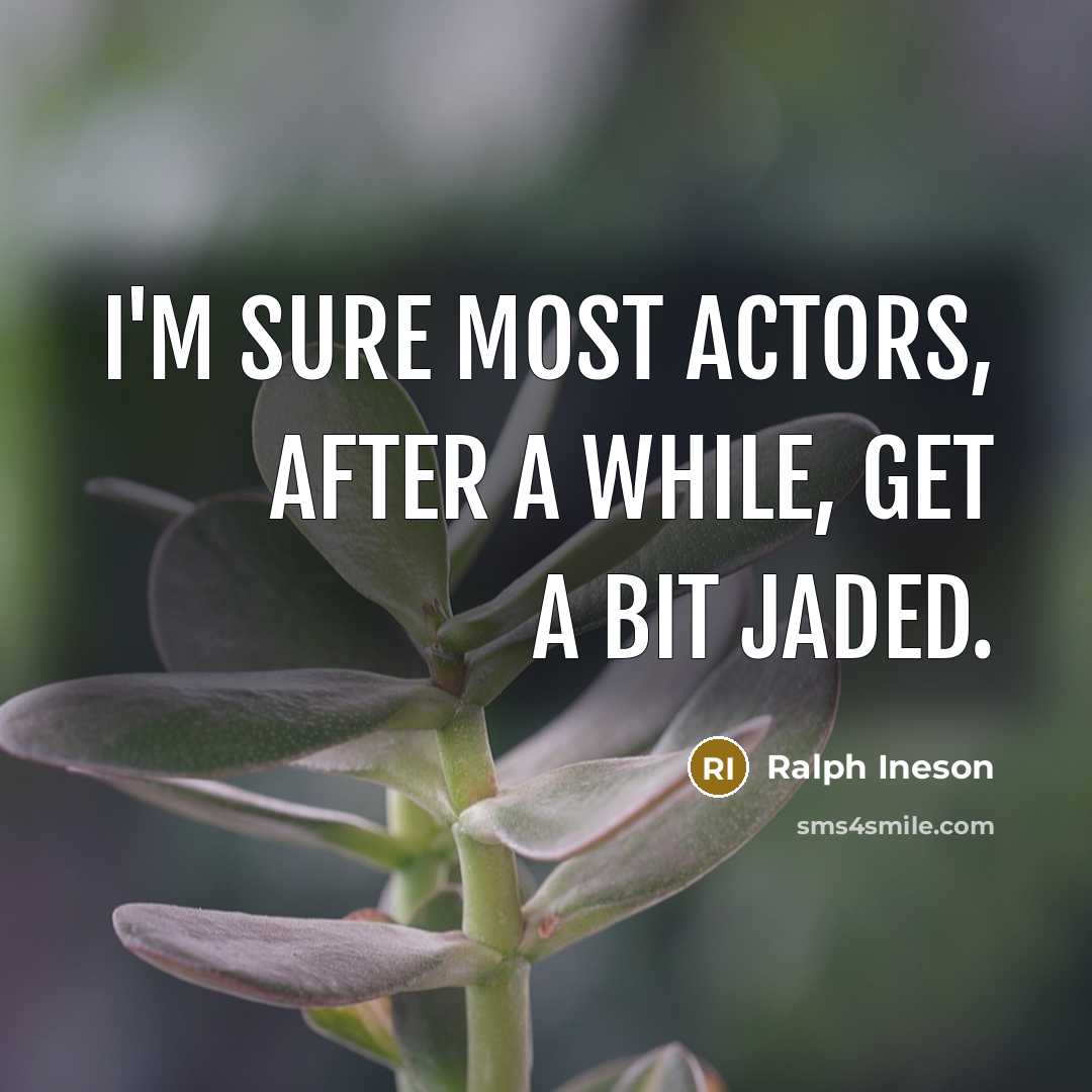 “I'm sure most actors, after a while, get a bit jaded.” quote by Ralph Ineson