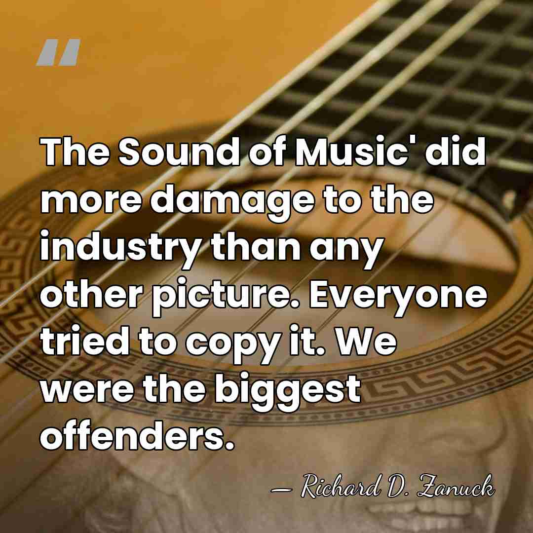 The Sound of Music' did more damage to the industry than any&hellip; - Richard D. Zanuck