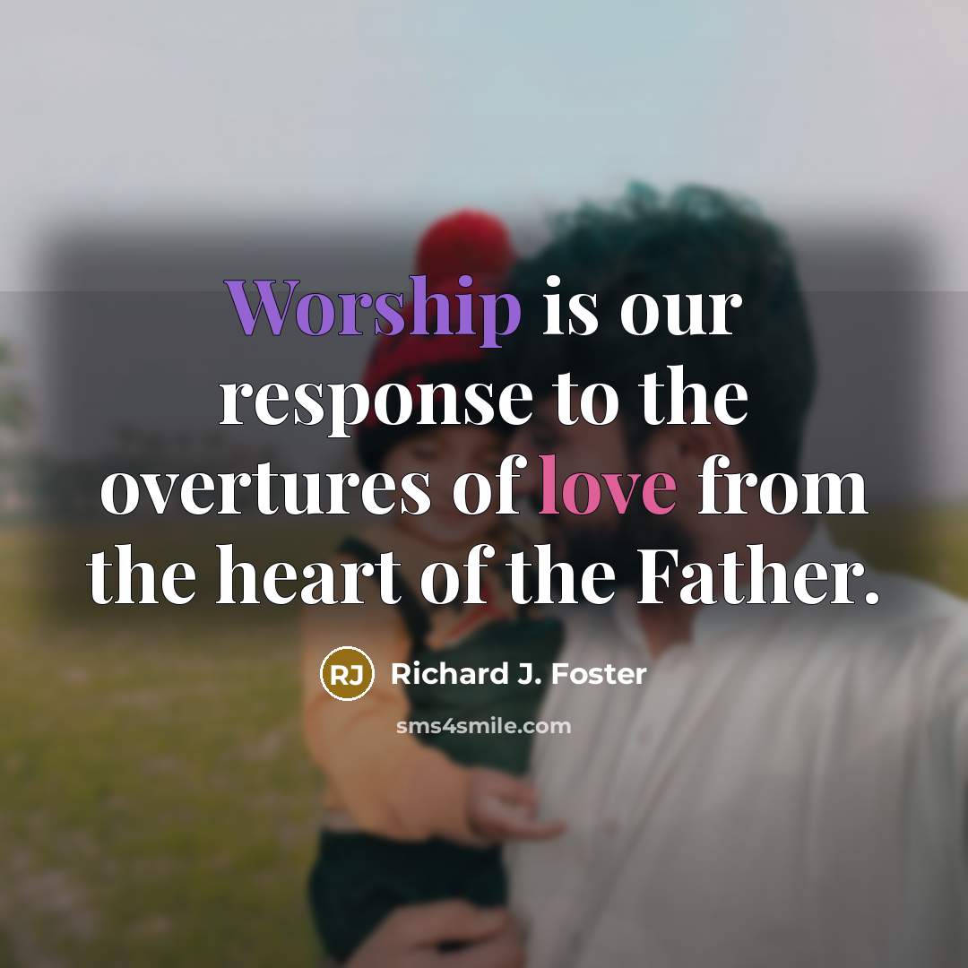 “Worship is our response to the overtures of love from…” quote by Richard J. Foster
