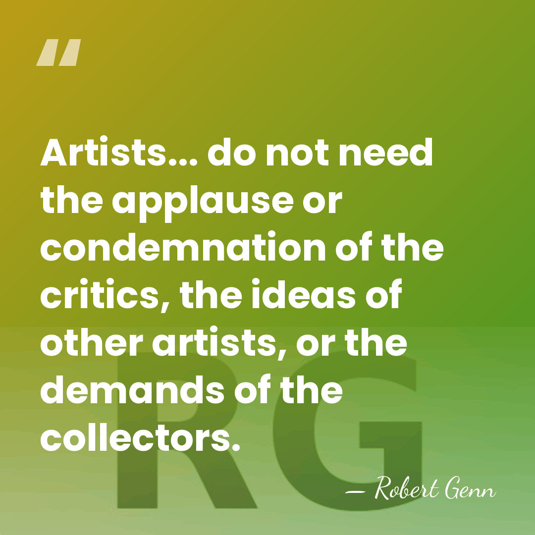 Artists... do not need the applause or condemnation of the critics, the&hellip; - Robert Genn