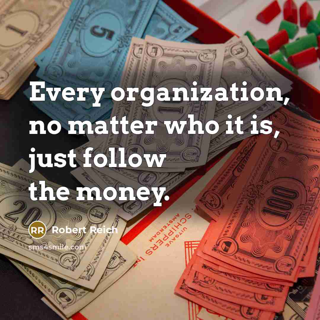 “Every organization, no matter who it is, just follow the…” quote by Robert Reich
