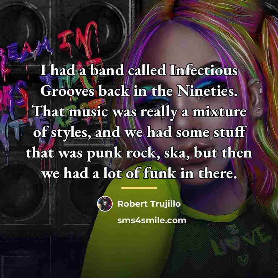 “I had a band called Infectious Grooves back in the…” quote by Robert Trujillo