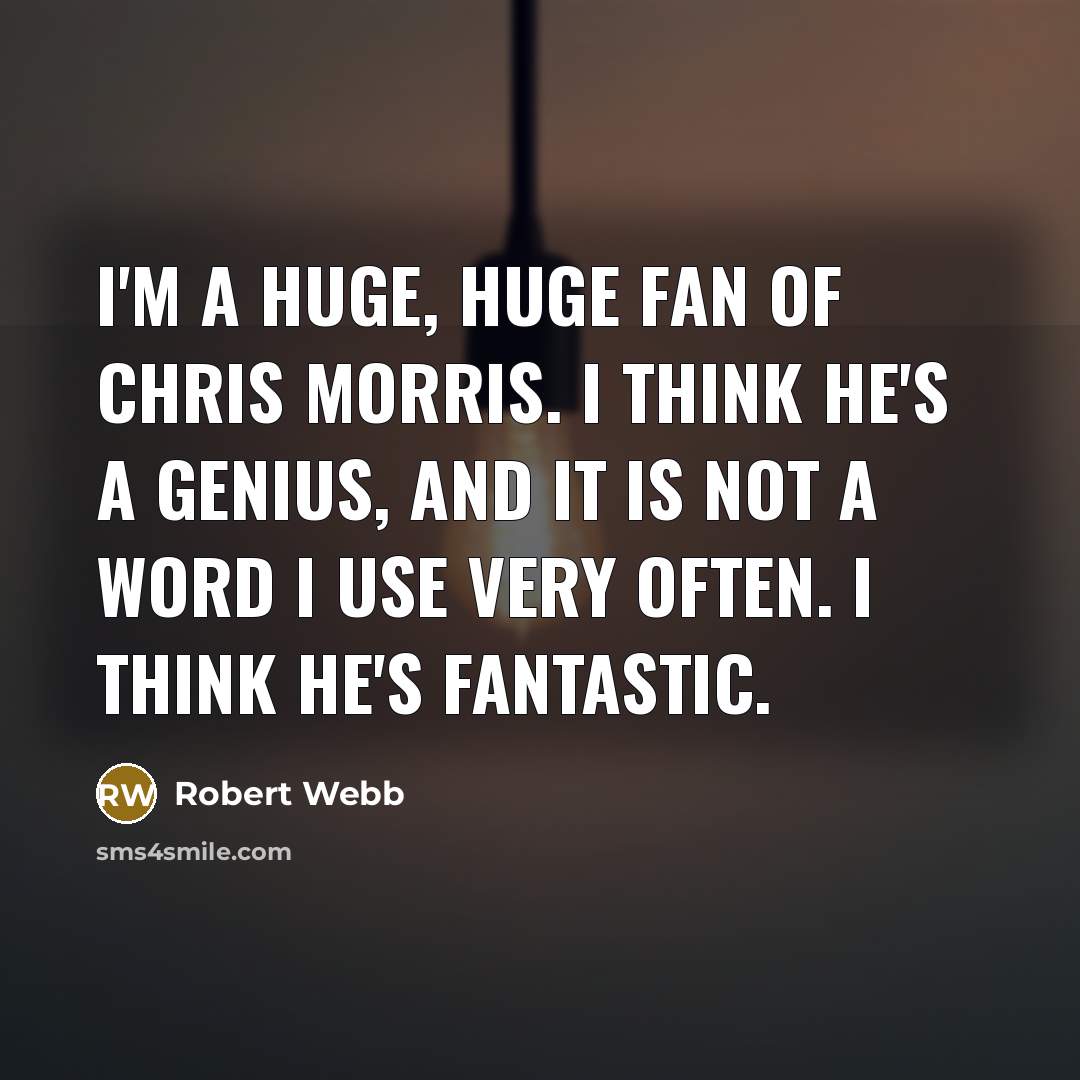 “I'm a huge, huge fan of Chris Morris. I think…” quote by Robert Webb