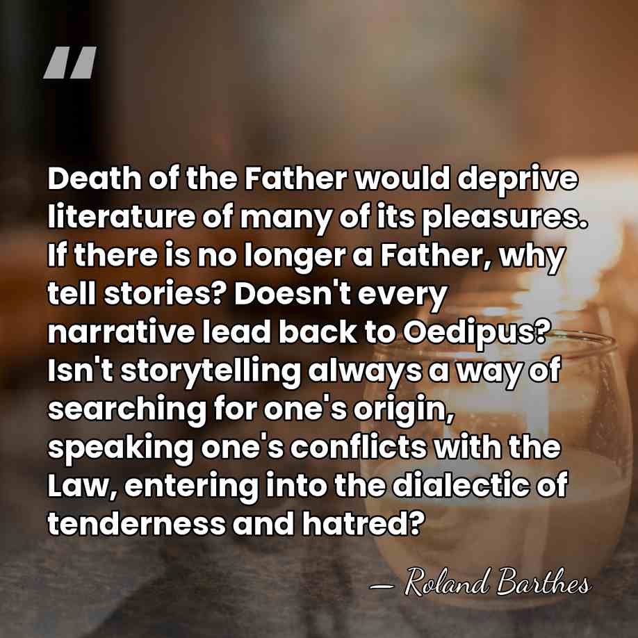 Death of the Father would deprive literature of many of its pleasures.&hellip; - Roland Barthes