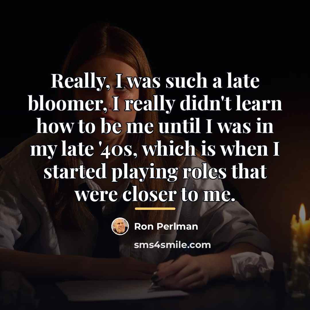 “Really, I was such a late bloomer, I really didn't…” quote by Ron Perlman