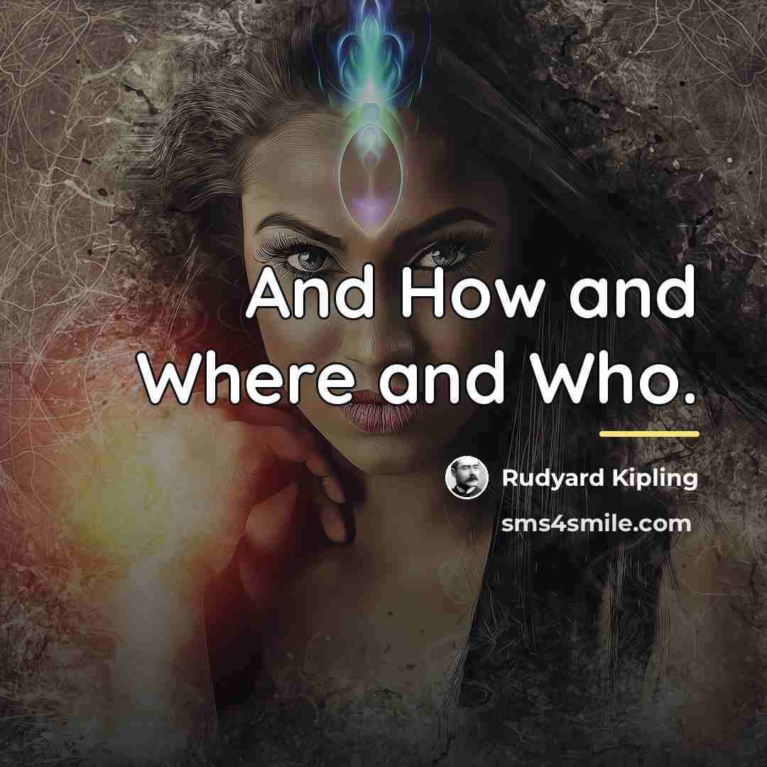 “And How and Where and Who.…” quote by Rudyard Kipling