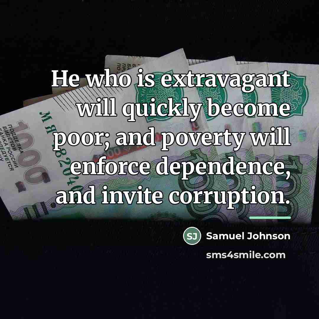“He who is extravagant will quickly become poor; and poverty…” quote by Samuel Johnson
