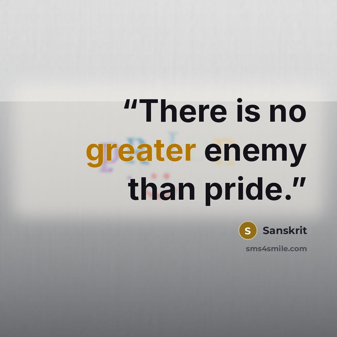 “There is no greater enemy than pride.” quote by Sanskrit