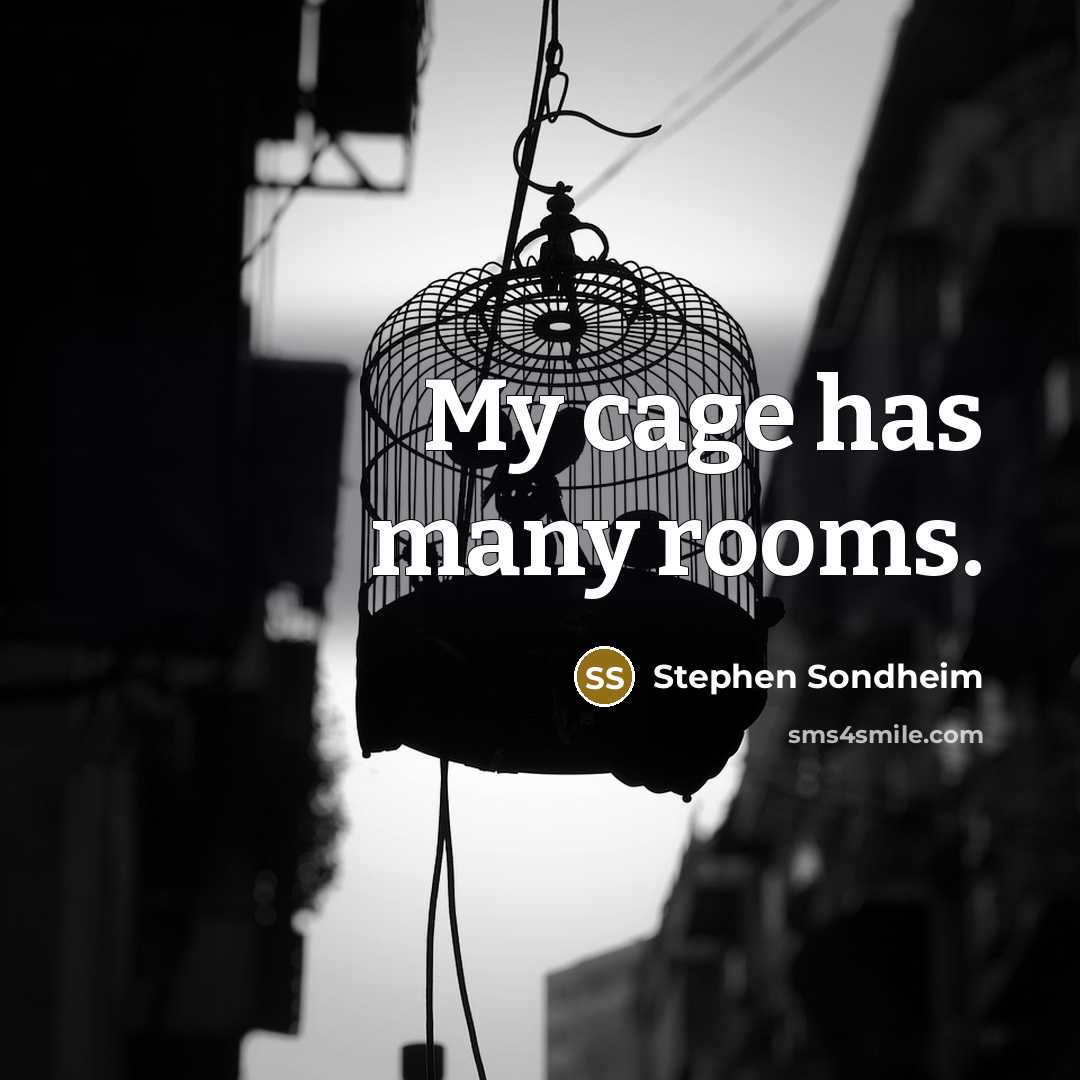 “My cage has many rooms.” quote by Stephen Sondheim