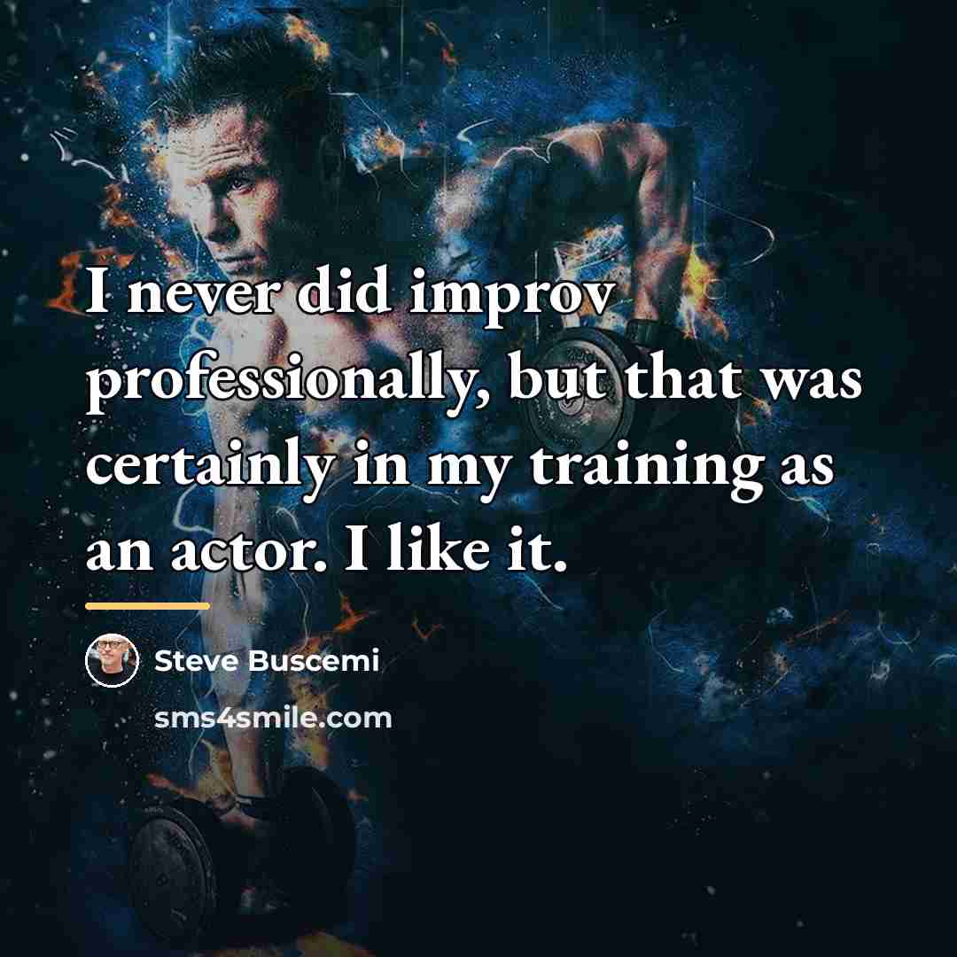 “I never did improv professionally, but that was certainly in…” quote by Steve Buscemi