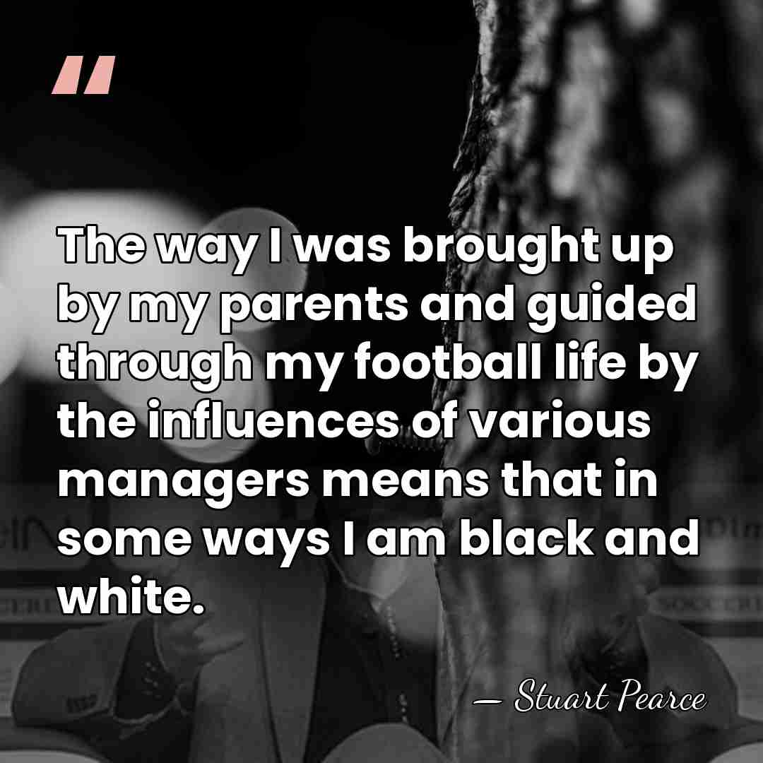 The way I was brought up by my parents and guided through&hellip; - Stuart Pearce