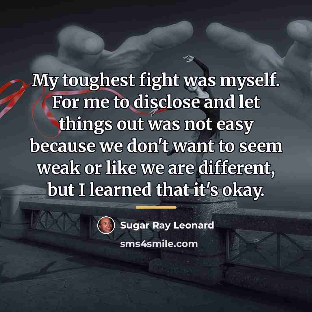“My toughest fight was myself. For me to disclose and…” quote by Sugar Ray Leonard
