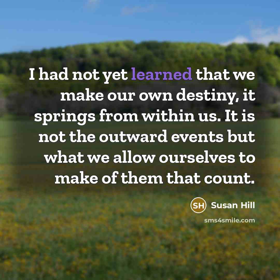 “I had not yet learned that we make our own…” quote by Susan Hill