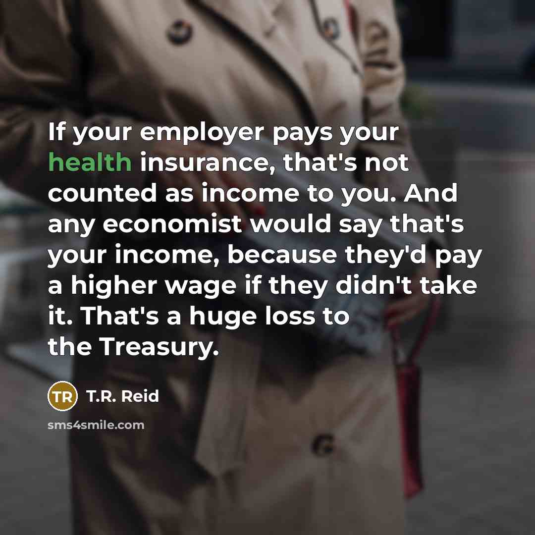 “If your employer pays your health insurance, that's not counted…” quote by T.R. Reid