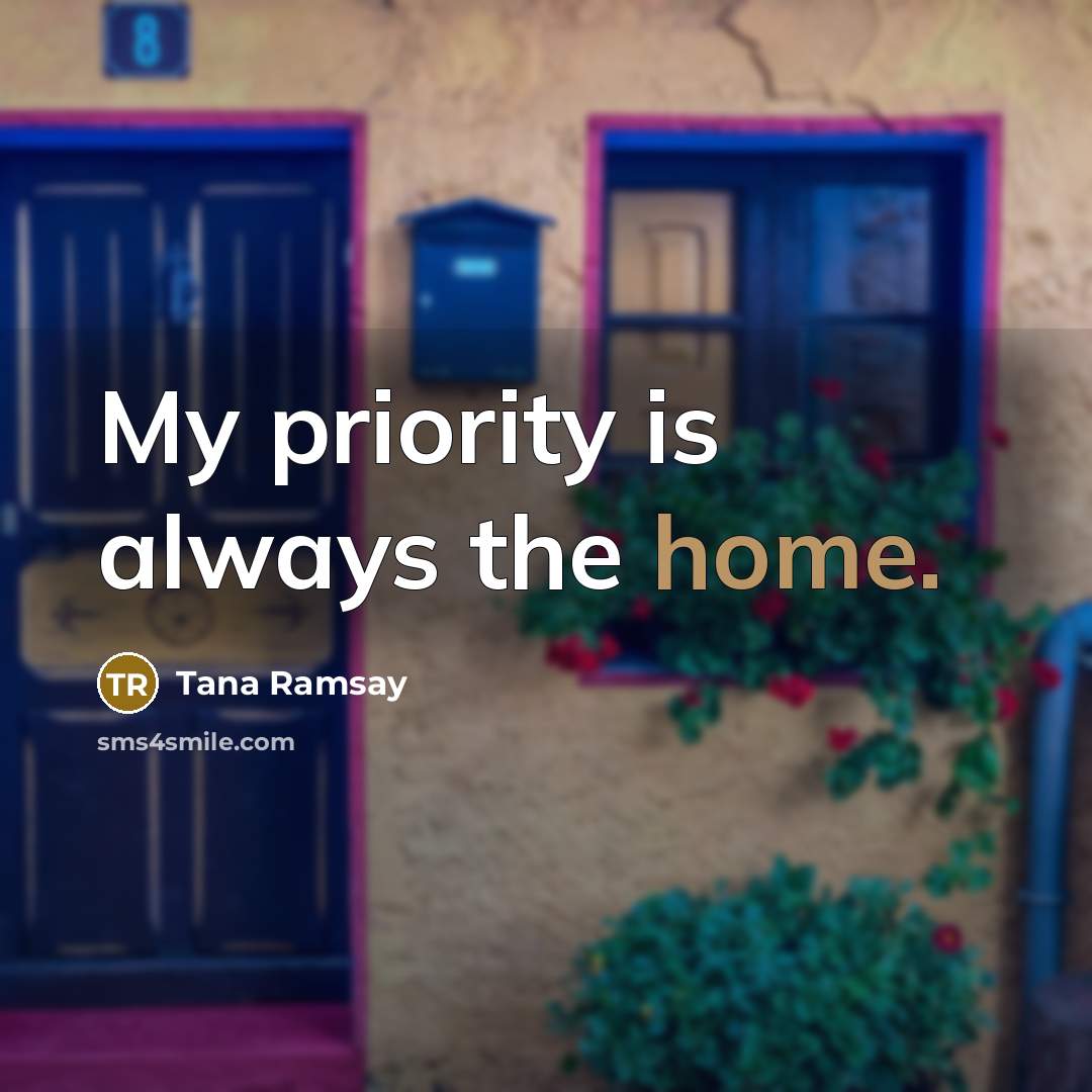 “My priority is always the home.…” quote by Tana Ramsay