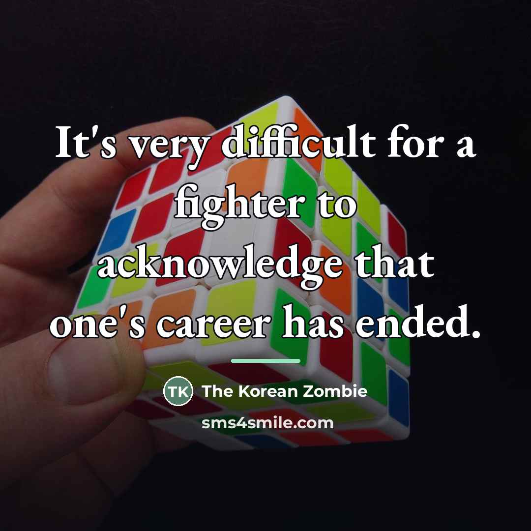 “It's very difficult for a fighter to acknowledge that one's…” quote by The Korean Zombie
