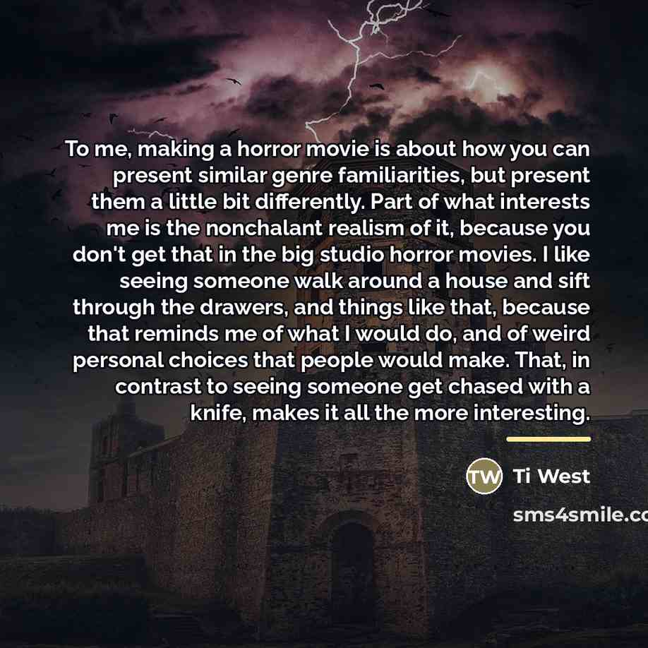 “To me, making a horror movie is about how you…” quote by Ti West