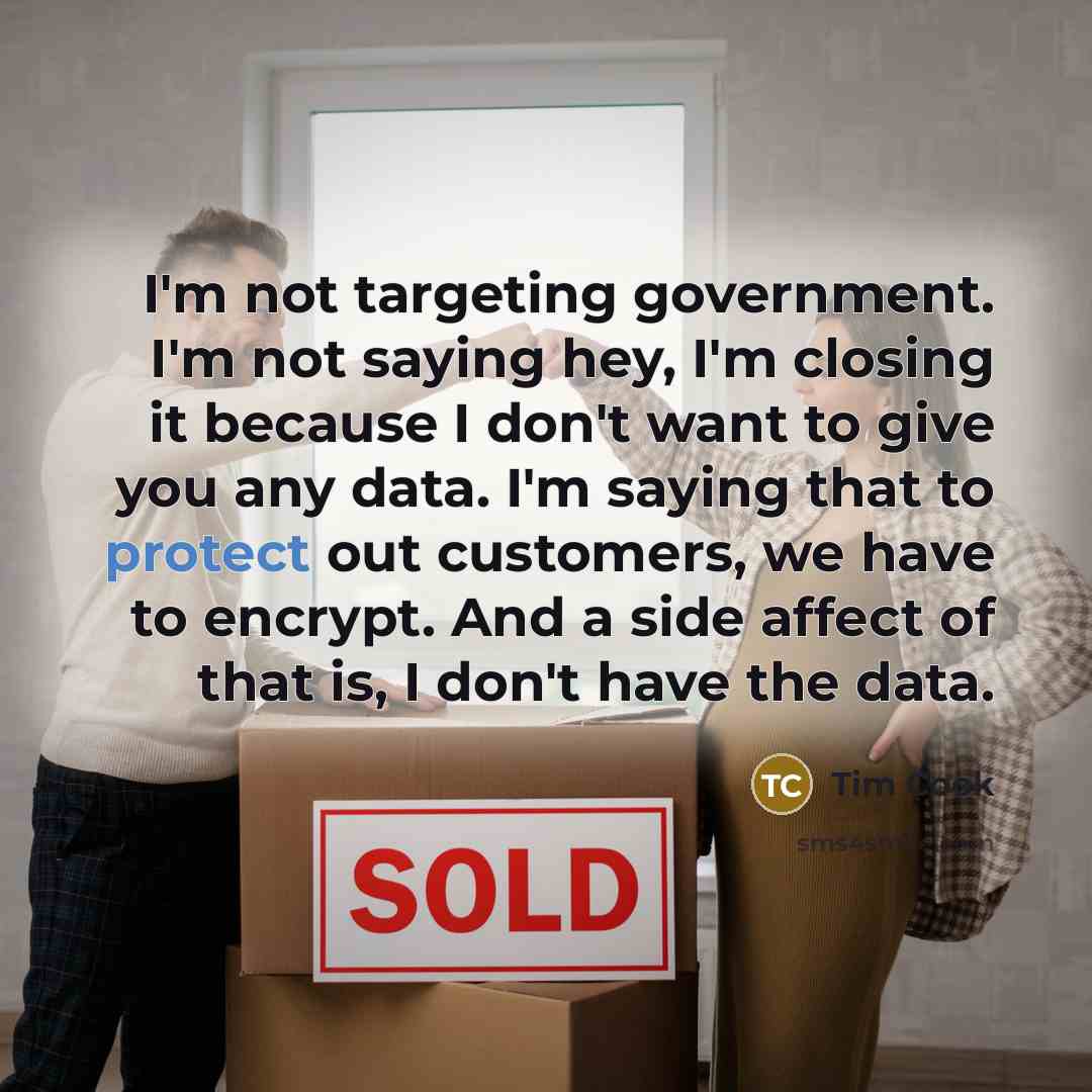 “I'm not targeting government. I'm not saying hey, I'm closing…” quote by Tim Cook