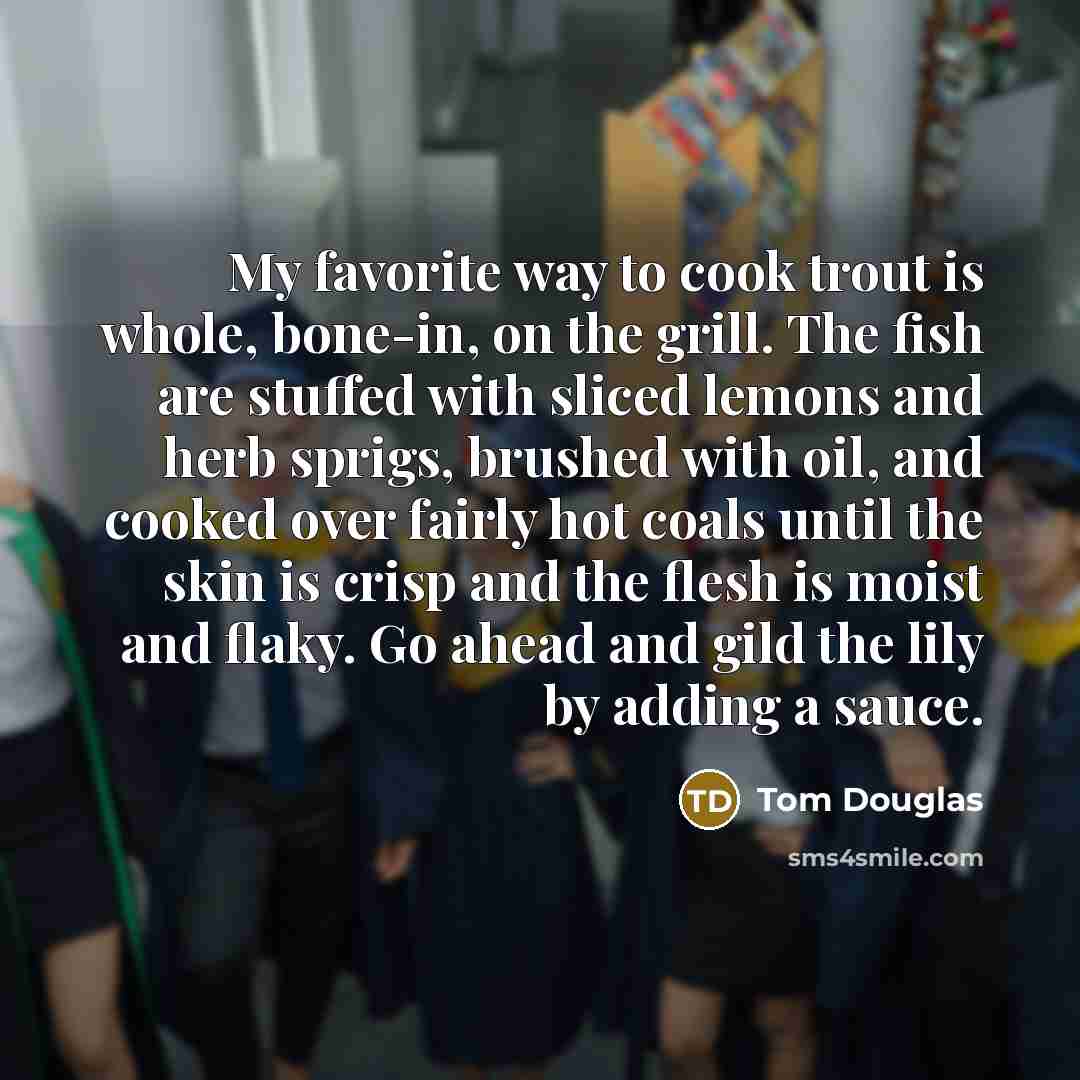 “My favorite way to cook trout is whole, bone-in, on…” quote by Tom Douglas