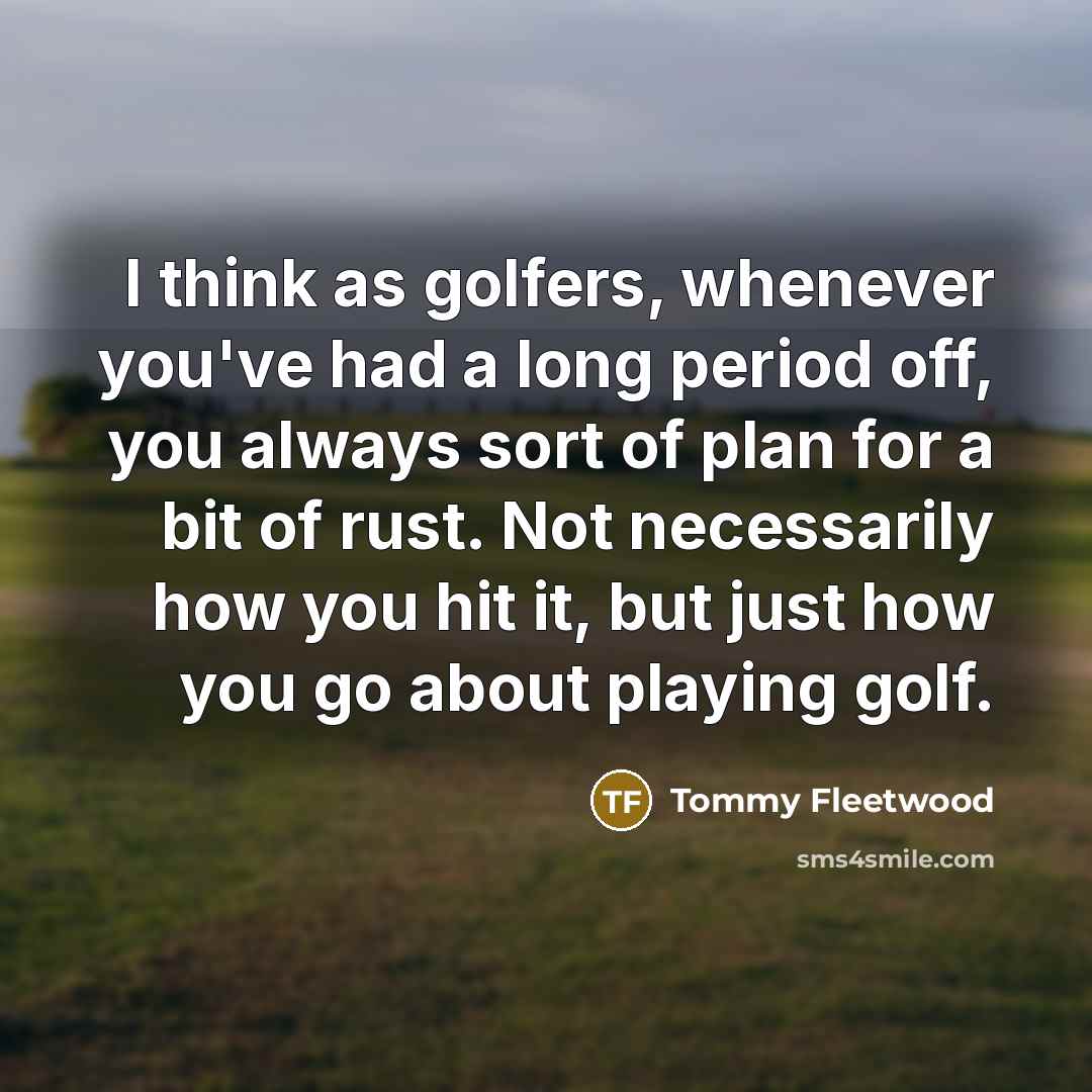 “I think as golfers, whenever you've had a long period…” quote by Tommy Fleetwood