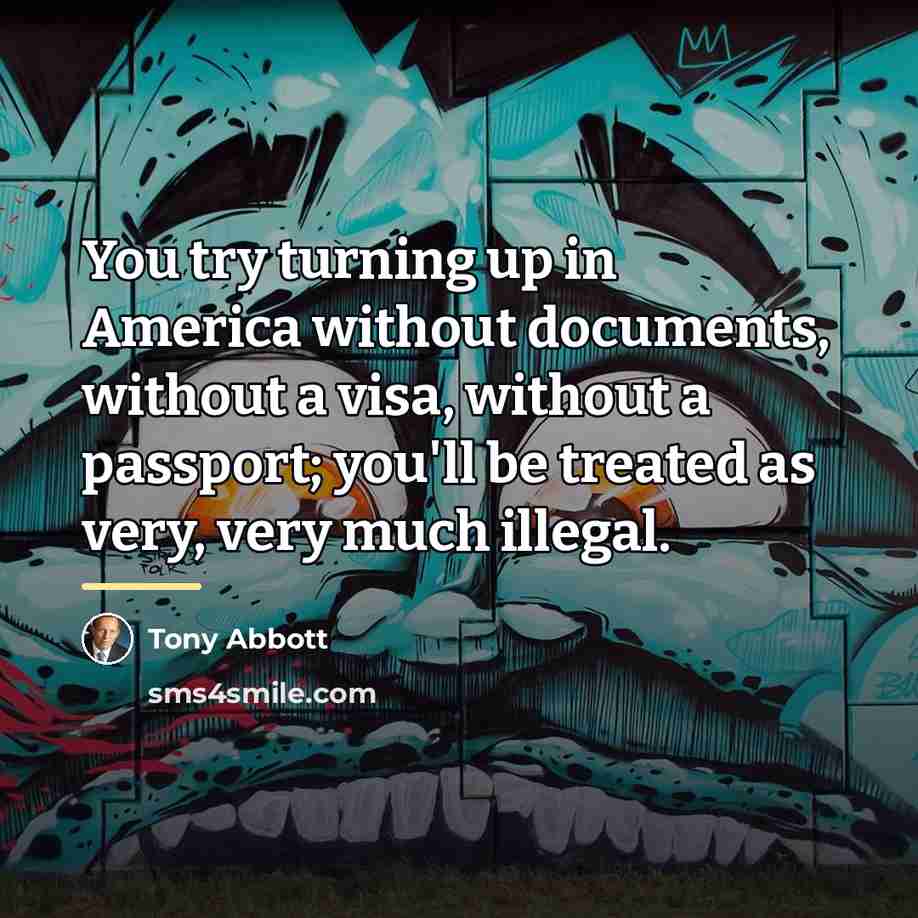 “You try turning up in America without documents, without a…” quote by Tony Abbott