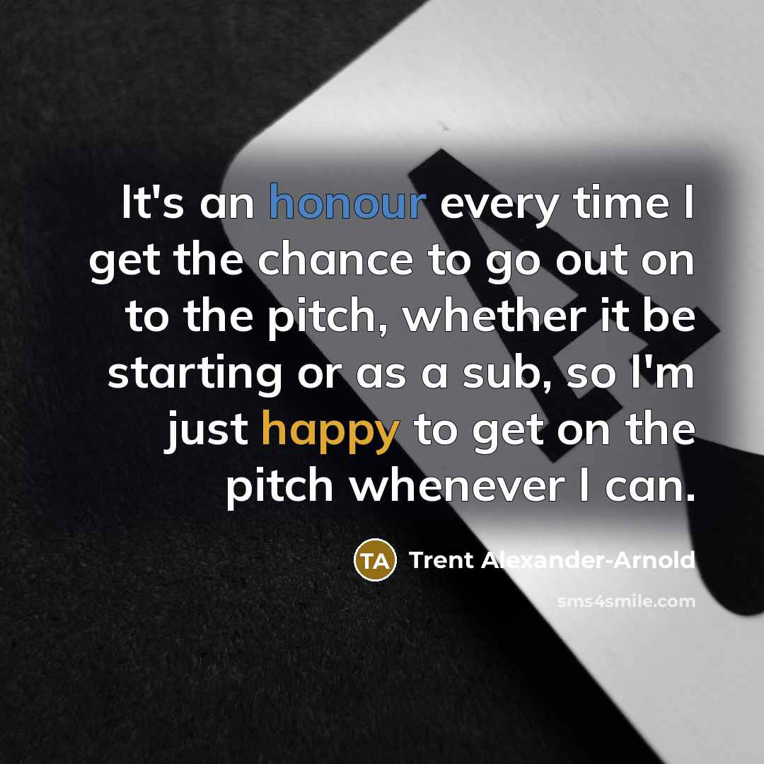 “It's an honour every time I get the chance to…” quote by Trent Alexander-Arnold
