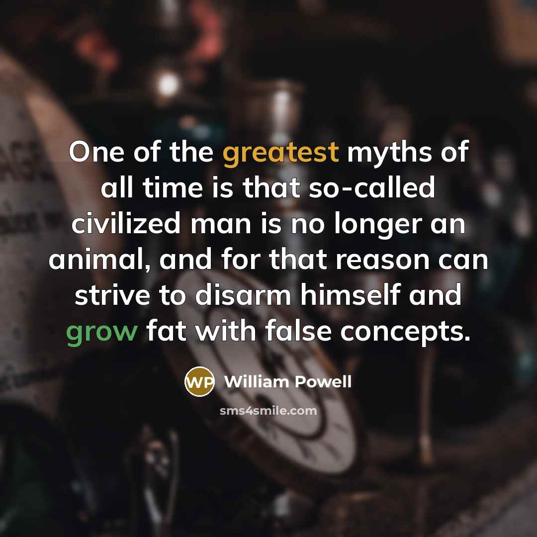 “One of the greatest myths of all time is that…” quote by William Powell