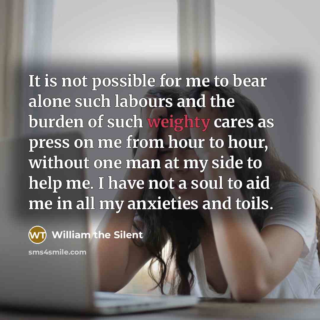 “It is not possible for me to bear alone such…” quote by William the Silent