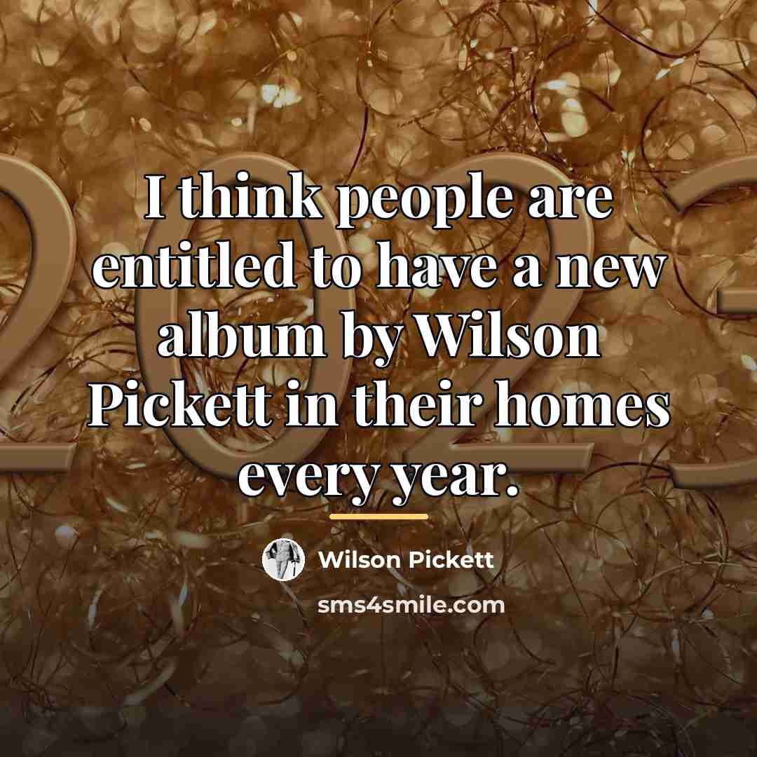 “I think people are entitled to have a new album…” quote by Wilson Pickett
