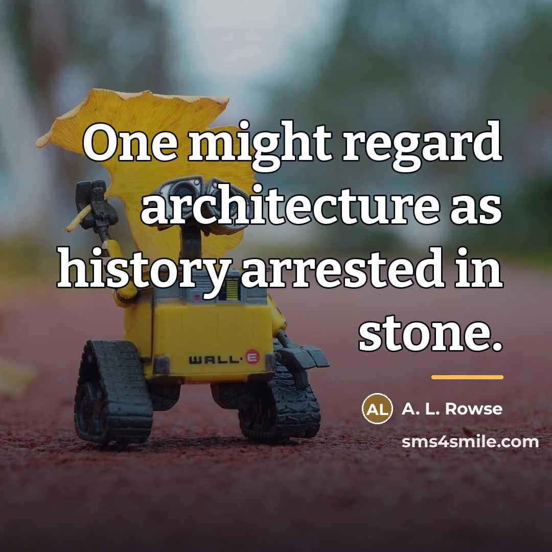 “One might regard architecture as history arrested in stone.…” quote by A. L. Rowse