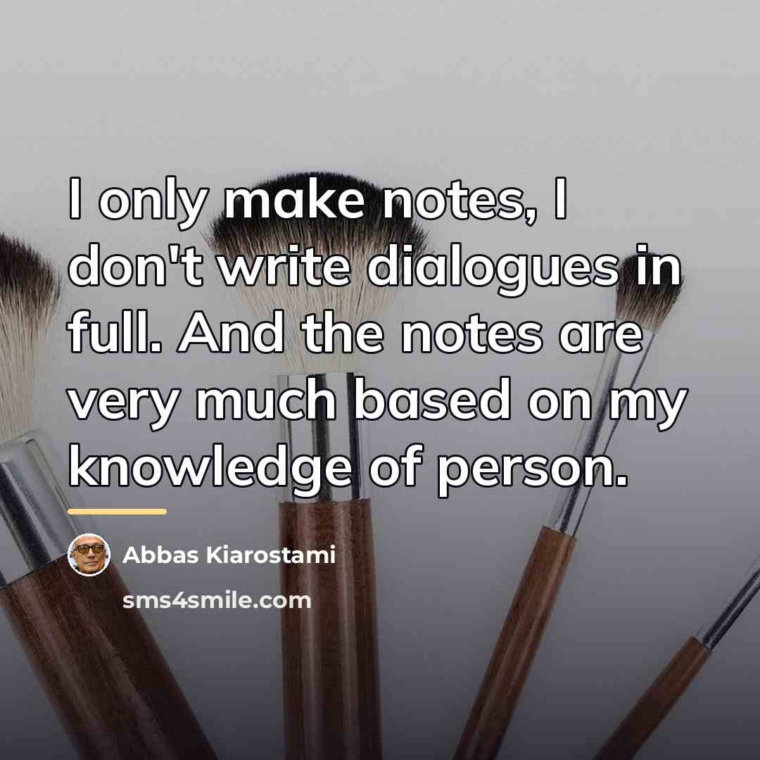 “I only make notes, I don't write dialogues in full.…” quote by Abbas Kiarostami
