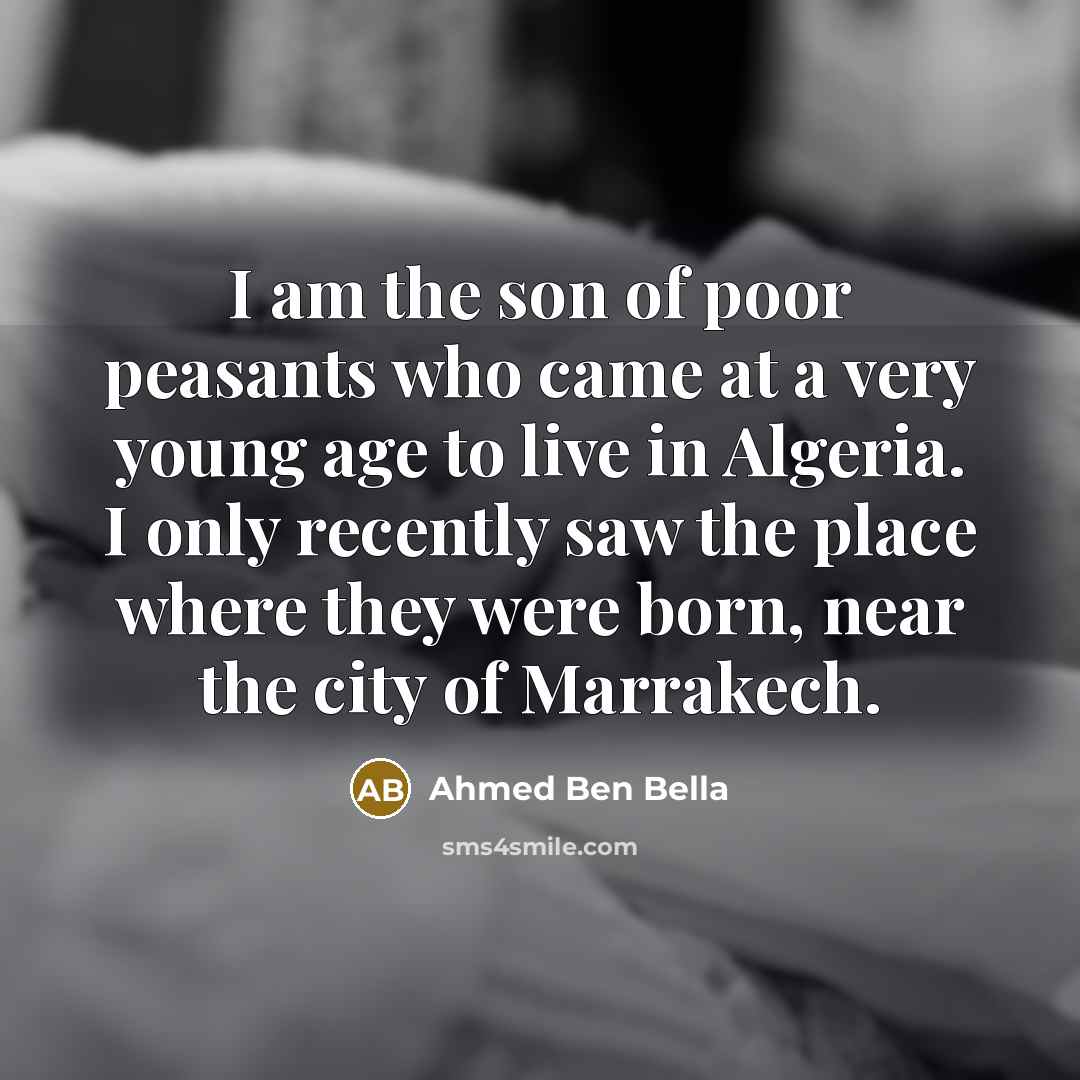 “I am the son of poor peasants who came at…” quote by Ahmed Ben Bella