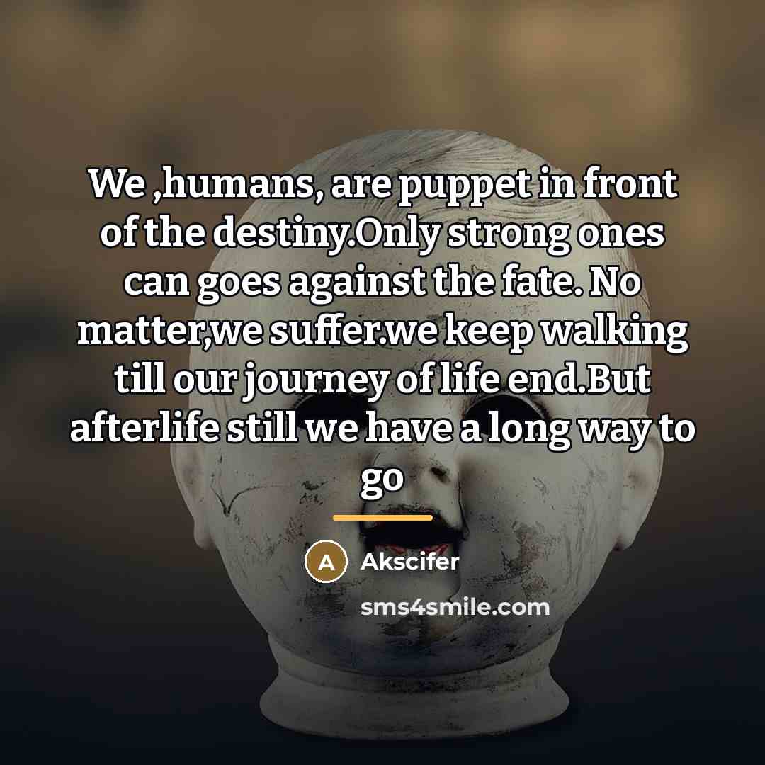 “We ,humans, are puppet in front of the destiny.Only strong…” quote by Akscifer