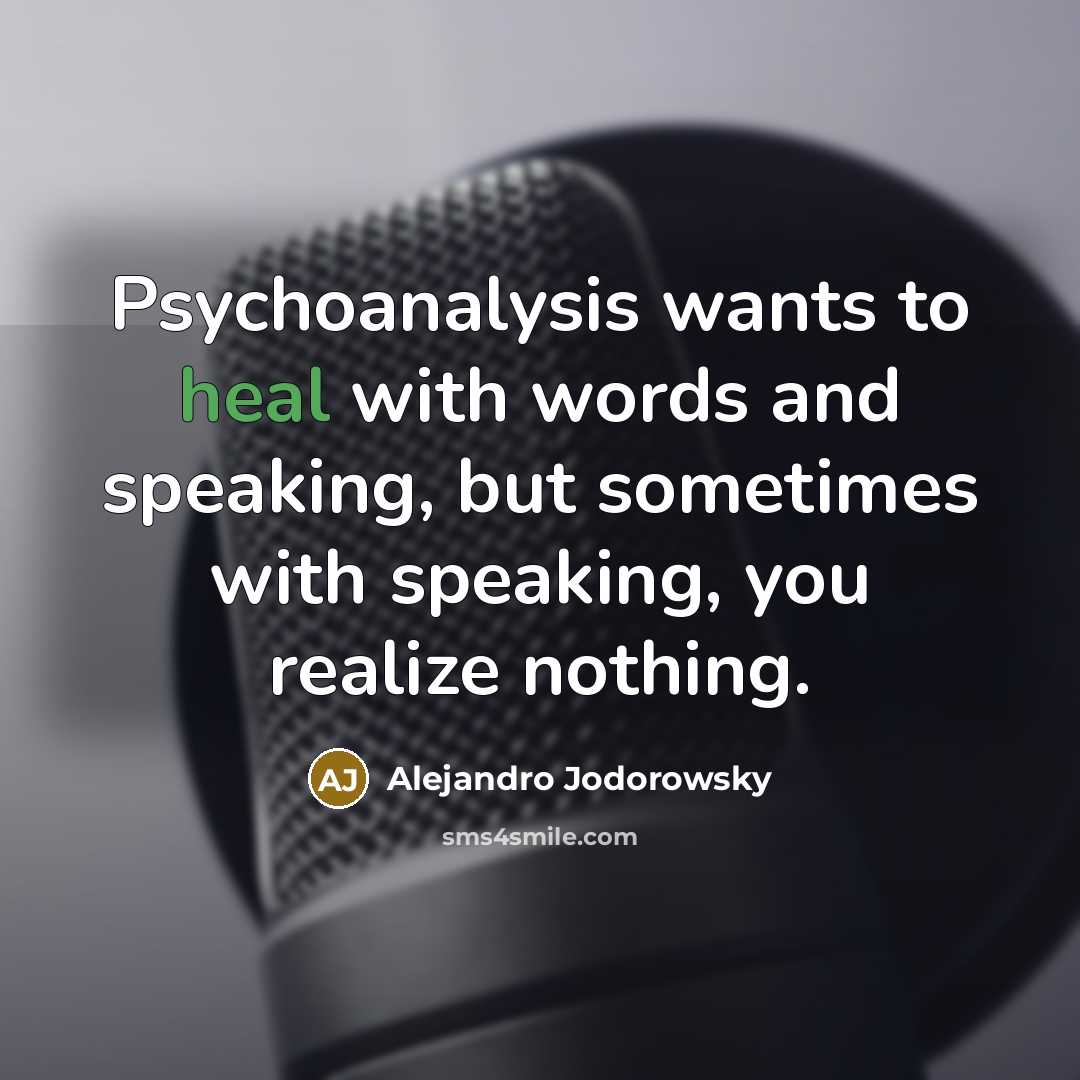 “Psychoanalysis wants to heal with words and speaking, but sometimes…” quote by Alejandro Jodorowsky