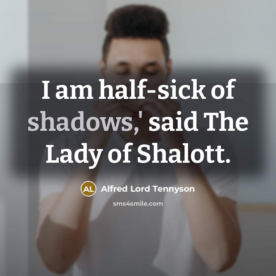 “I am half-sick of shadows,' said The Lady of Shalott.…” quote by Alfred Lord Tennyson