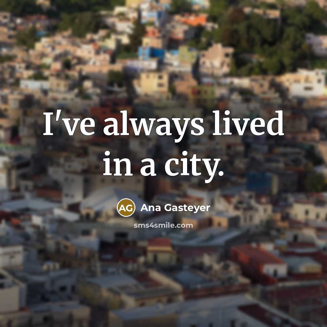 “I've always lived in a city.…” quote by Ana Gasteyer