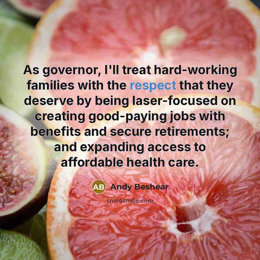 “As governor, I'll treat hard-working families with the respect that…” quote by Andy Beshear