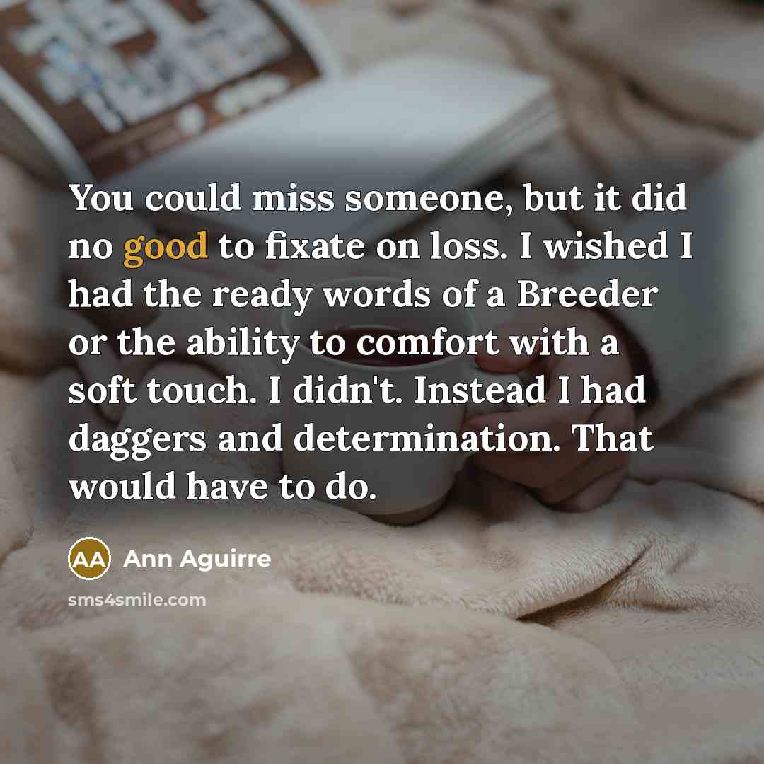 “You could miss someone, but it did no good to…” quote by Ann Aguirre