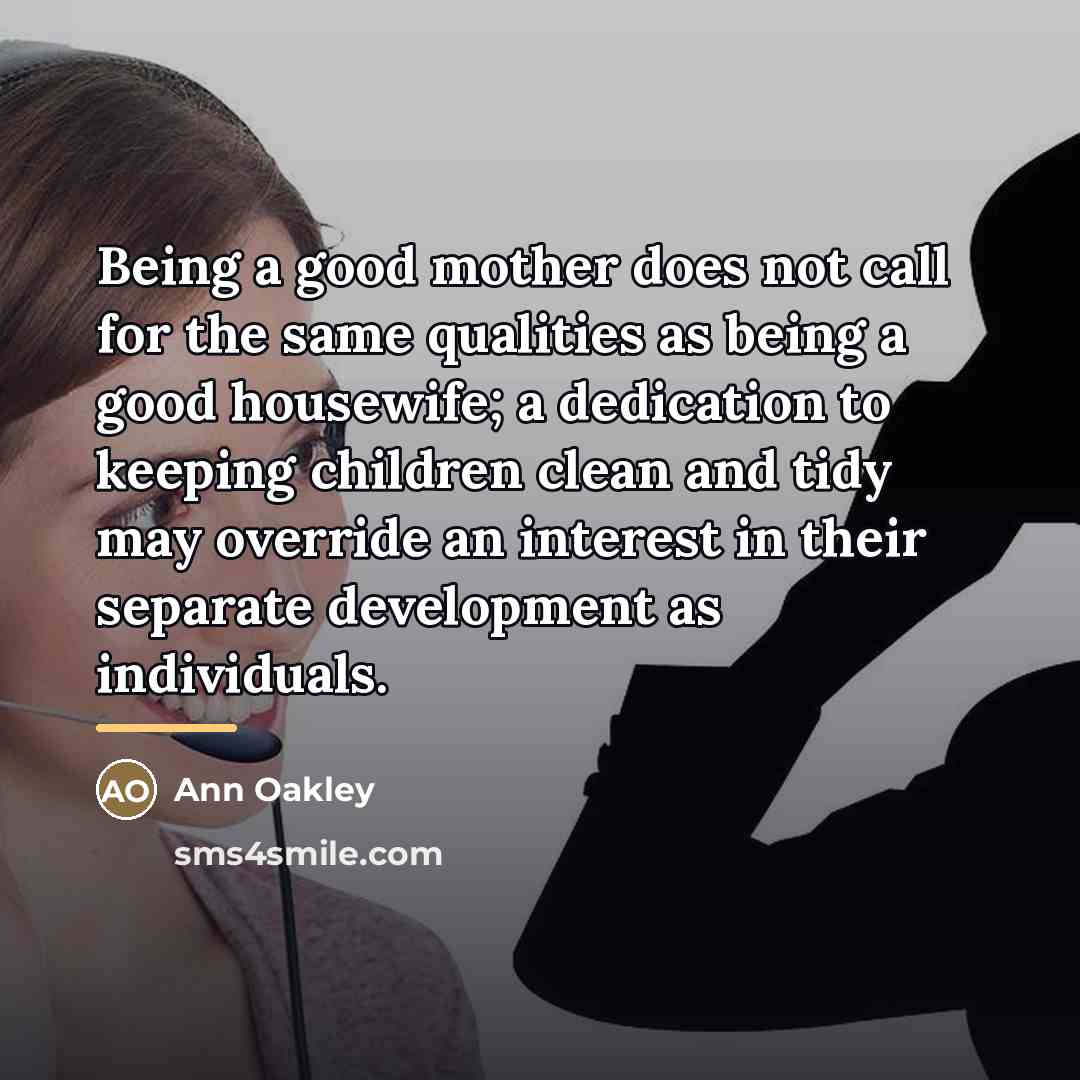 “Being a good mother does not call for the same…” quote by Ann Oakley