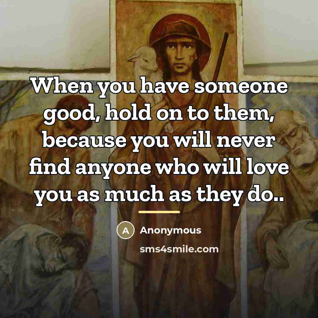 “When you have someone good, hold on to them, because…” quote by Anonymous