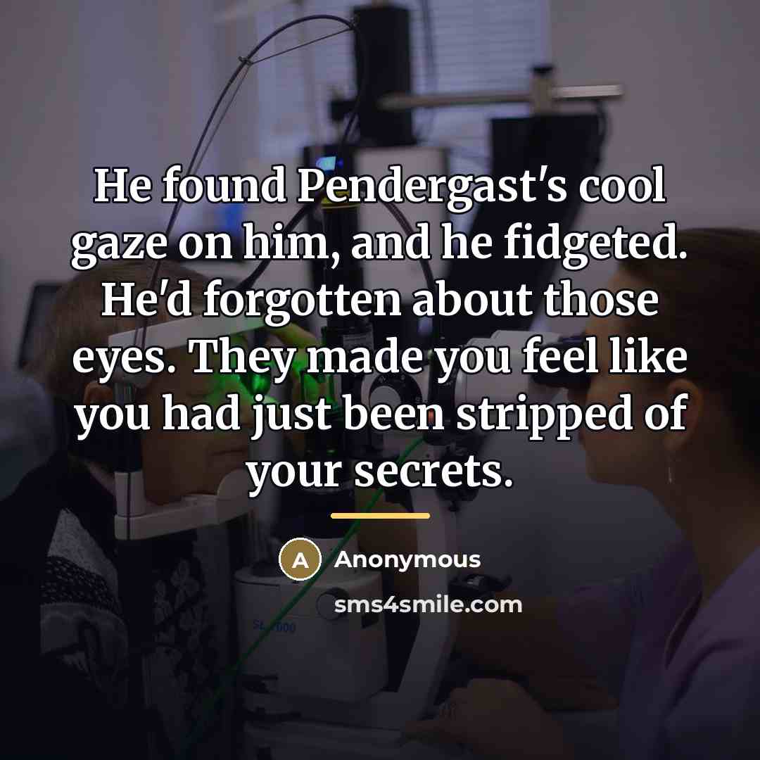 “He found Pendergast's cool gaze on him, and he fidgeted.…” quote by Anonymous